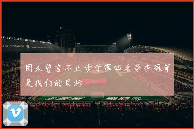 国米誓言不止步于第四名争夺冠军是我们的目标