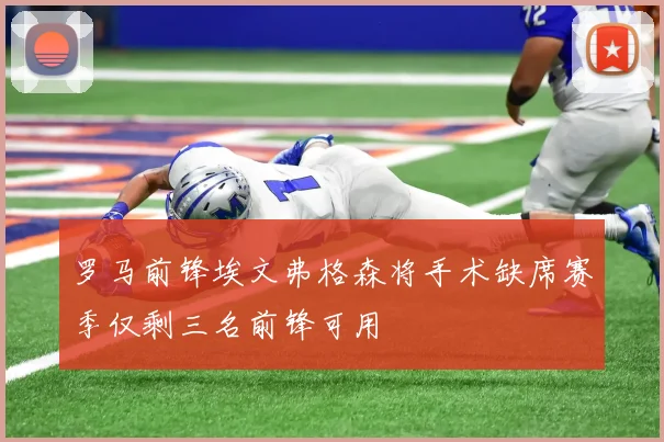 罗马前锋埃文弗格森将手术缺席赛季仅剩三名前锋可用